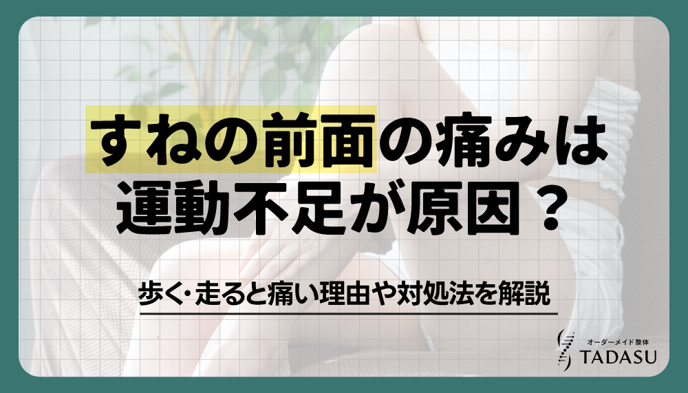 すねの前面の痛みは運動不足が原因？歩く・走ると痛い理由や対処法を解説
